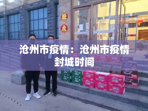 沧州市疫情：沧州市疫情封城时间