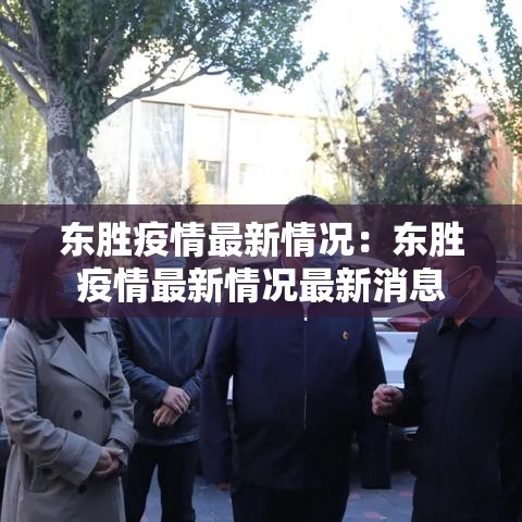 东胜疫情最新情况:东胜疫情最新情况最新消息 东胜疫情最新情况:东胜疫情最新情况最新消息