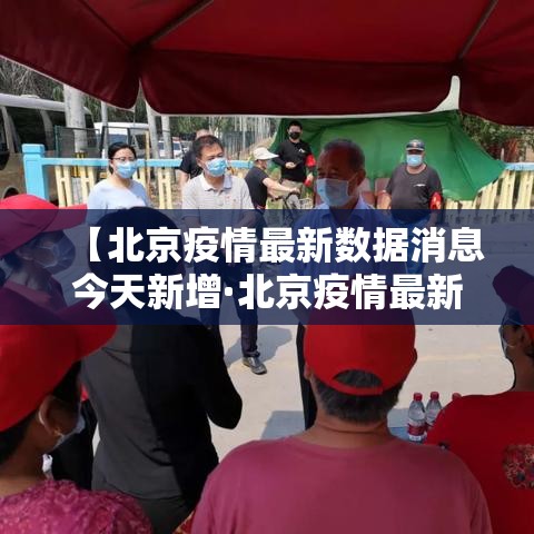 【北京疫情最新数据消息今天新增·北京疫情最新情况汇总】