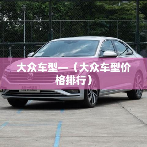 大众车型—(大众车型价格排行) 大众车型—(大众车型价格排行)