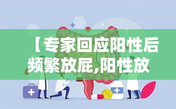【专家回应阳性后频繁放屁,阳性放行】