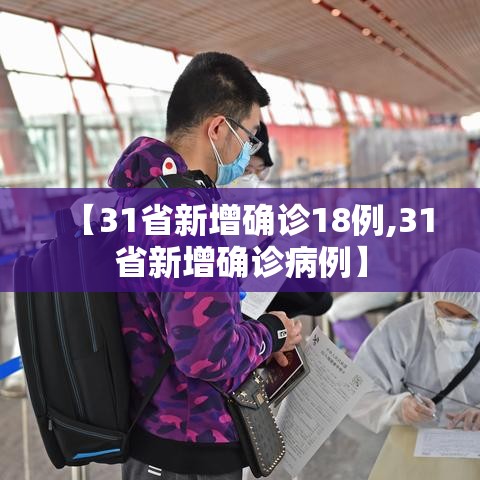 【31省新增确诊18例,31省新增确诊病例】 【31省新增确诊18例,31省新增确诊病例】