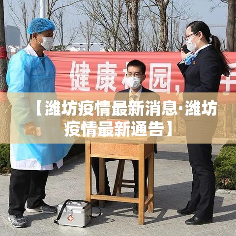 【潍坊疫情最新消息·潍坊疫情最新通告】 【潍坊疫情最新消息·潍坊疫情最新通告】
