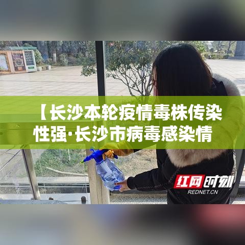 【长沙本轮疫情毒株传染性强·长沙市病毒感染情况】