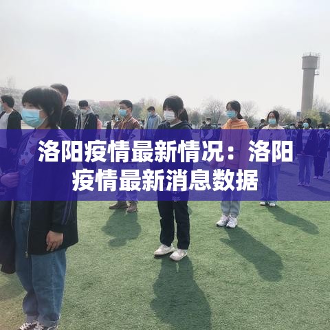 洛阳疫情最新情况:洛阳疫情最新消息数据 洛阳疫情最新情况:洛阳疫情最新消息数据