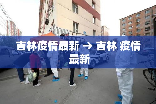 吉林疫情最新 → 吉林 疫情 最新