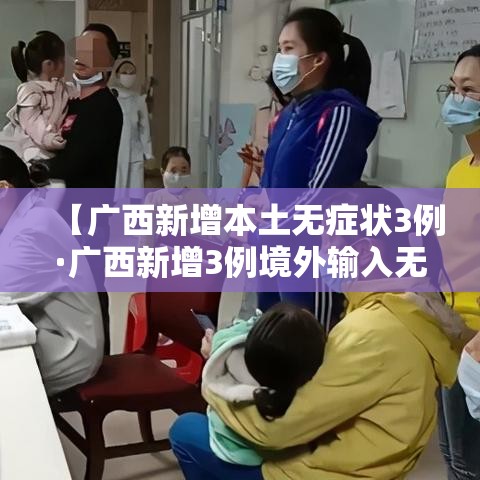 【广西新增本土无症状3例·广西新增3例境外输入无症状感染者】