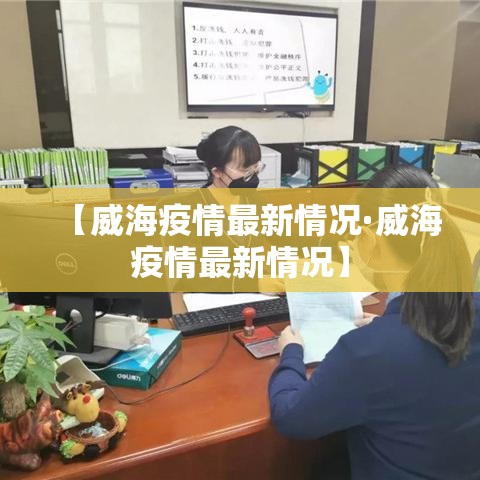 【威海疫情最新情况·威海疫情最新情况】 【威海疫情最新情况·威海疫情最新情况】