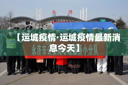 【运城疫情·运城疫情最新消息今天】