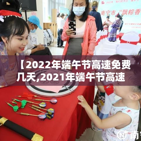 【2022年端午节高速免费几天,2021年端午节高速路免不免费】 【2022年端午节高速免费几天,2021年端午节高速路免不免费】