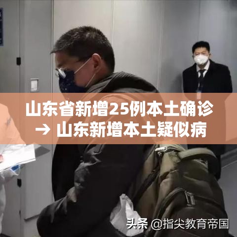 山东省新增25例本土确诊 → 山东新增本土疑似病例1例 现有确诊25例 山东省新增25例本土确诊 → 山东新增本土疑似病例1例 现有确诊25例