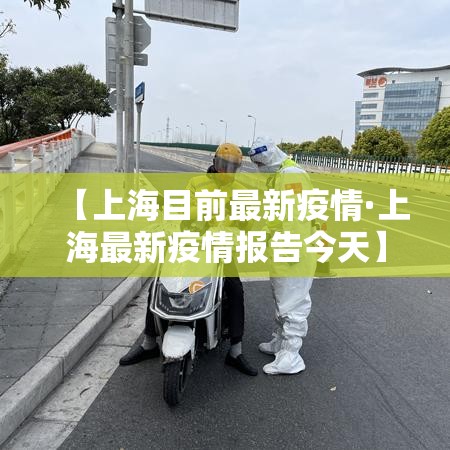 【上海目前最新疫情·上海最新疫情报告今天】 【上海目前最新疫情·上海最新疫情报告今天】