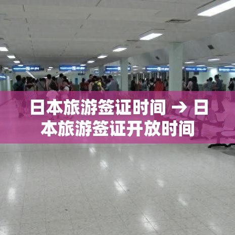 日本旅游签证时间 → 日本旅游签证开放时间 日本旅游签证时间 → 日本旅游签证开放时间