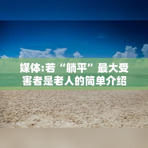媒体:若“躺平”最大受害者是老人的简单介绍