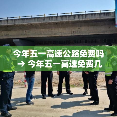 今年五一高速公路免费吗 → 今年五一高速免费几天? 今年五一高速公路免费吗 → 今年五一高速免费几天?