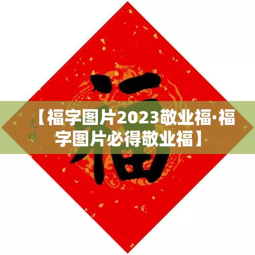【福字图片2023敬业福·福字图片必得敬业福】 【福字图片2023敬业福·福字图片必得敬业福】