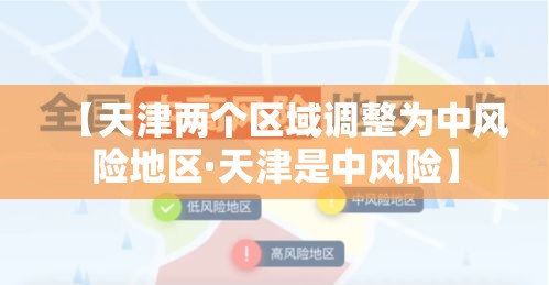 【天津两个区域调整为中风险地区·天津是中风险】 【天津两个区域调整为中风险地区·天津是中风险】