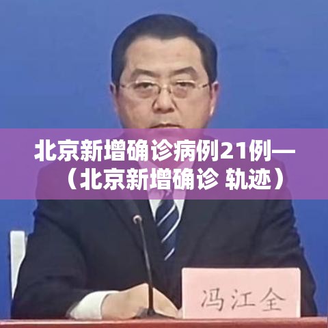北京新增确诊病例21例—(北京新增确诊 轨迹) 北京新增确诊病例21例—(北京新增确诊 轨迹)