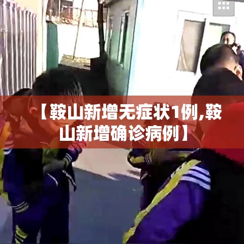 【鞍山新增无症状1例,鞍山新增确诊病例】 【鞍山新增无症状1例,鞍山新增确诊病例】