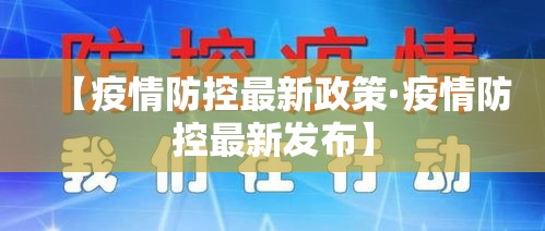 【疫情防控最新政策·疫情防控最新发布】 【疫情防控最新政策·疫情防控最新发布】