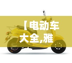 【电动车大全,雅迪电动车大全】 【电动车大全,雅迪电动车大全】