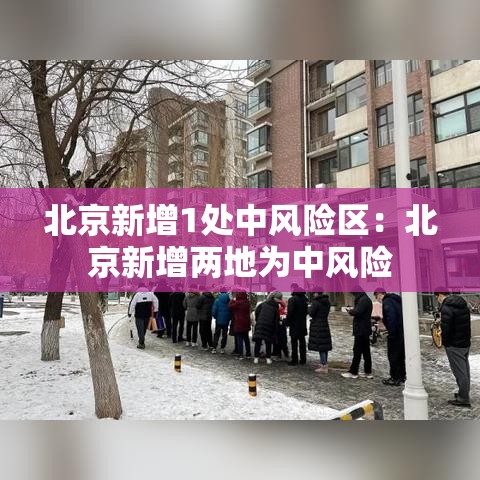 北京新增1处中风险区：北京新增两地为中风险