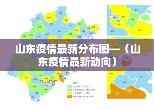 山东疫情最新分布图—(山东疫情最新动向) 山东疫情最新分布图—(山东疫情最新动向)