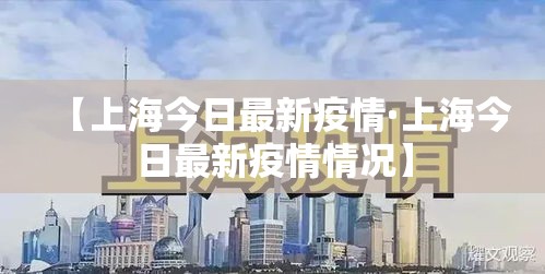 【上海今日最新疫情·上海今日最新疫情情况】