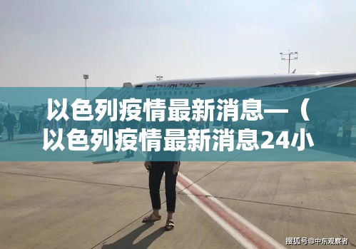 以色列疫情最新消息—（以色列疫情最新消息24小时）