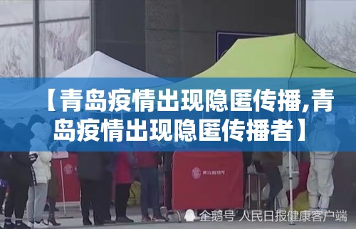【青岛疫情出现隐匿传播,青岛疫情出现隐匿传播者】 【青岛疫情出现隐匿传播,青岛疫情出现隐匿传播者】
