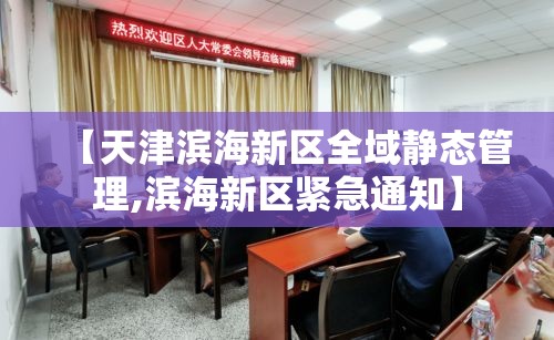 【天津滨海新区全域静态管理,滨海新区紧急通知】