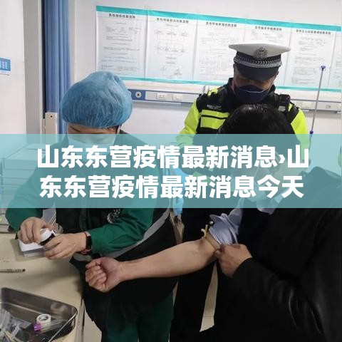 山东东营疫情最新消息›山东东营疫情最新消息今天新增病例 山东东营疫情最新消息›山东东营疫情最新消息今天新增病例