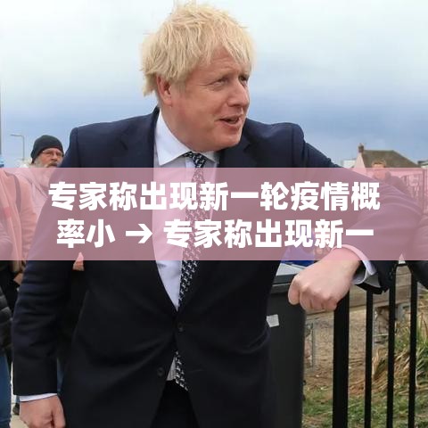 专家称出现新一轮疫情概率小 → 专家称出现新一轮疫情概率小的原因是 专家称出现新一轮疫情概率小 → 专家称出现新一轮疫情概率小的原因是
