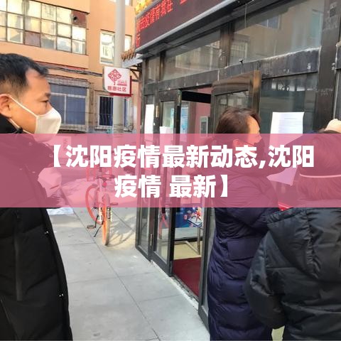 【沈阳疫情最新动态,沈阳疫情 最新】