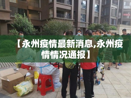 【永州疫情最新消息,永州疫情情况通报】