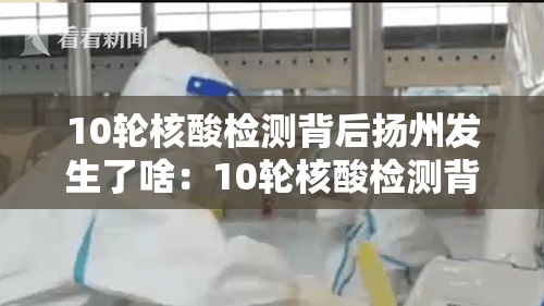 10轮核酸检测背后扬州发生了啥：10轮核酸检测背后的扬州