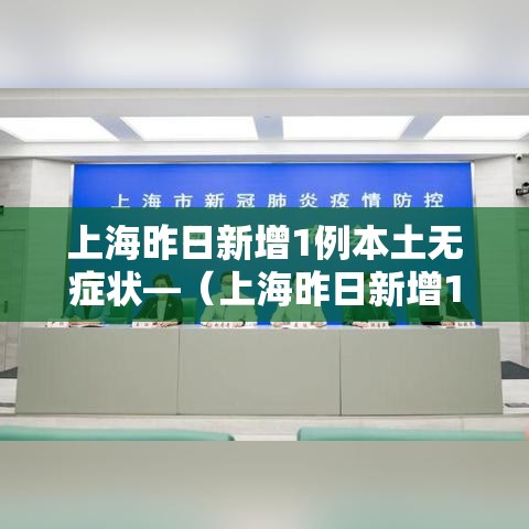 上海昨日新增1例本土无症状—(上海昨日新增1例本土无症状感染者) 上海昨日新增1例本土无症状—(上海昨日新增1例本土无症状感染者)