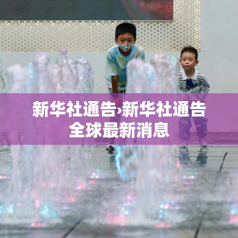 新华社通告›新华社通告全球最新消息