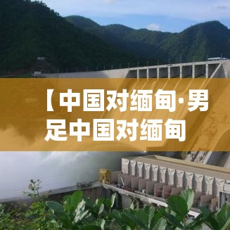 【中国对缅甸·男足中国对缅甸】