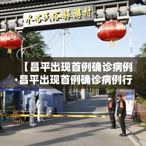 【昌平出现首例确诊病例·昌平出现首例确诊病例行动轨迹】 【昌平出现首例确诊病例·昌平出现首例确诊病例行动轨迹】