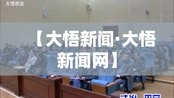【大悟新闻·大悟新闻网】 【大悟新闻·大悟新闻网】