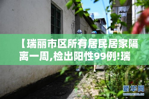 【瑞丽市区所有居民居家隔离一周,检出阳性99例!瑞丽主城区继续居家隔离】 【瑞丽市区所有居民居家隔离一周,检出阳性99例!瑞丽主城区继续居家隔离】