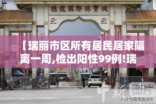 【瑞丽市区所有居民居家隔离一周,检出阳性99例!瑞丽主城区继续居家隔离】 【瑞丽市区所有居民居家隔离一周,检出阳性99例!瑞丽主城区继续居家隔离】