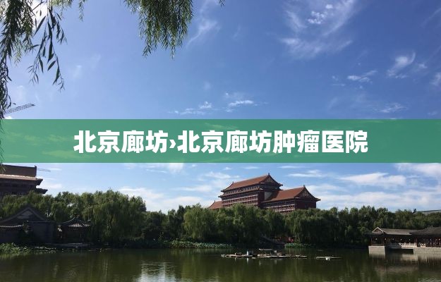 北京廊坊›北京廊坊肿瘤医院