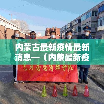 内蒙古最新疫情最新消息—（内蒙最新疫情最新疫情）