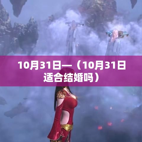 10月31日—(10月31日适合结婚吗) 10月31日—(10月31日适合结婚吗)