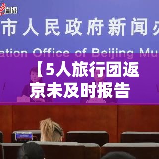【5人旅行团返京未及时报告密接千人,5人旅游3人死亡的最新消息】