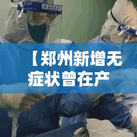 【郑州新增无症状曾在产科就诊·郑州新增1例无症状 曾去医院就诊】