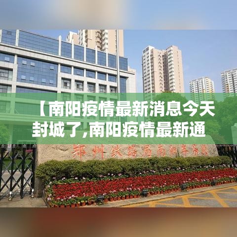 【南阳疫情最新消息今天封城了,南阳疫情最新通告今天】 【南阳疫情最新消息今天封城了,南阳疫情最新通告今天】