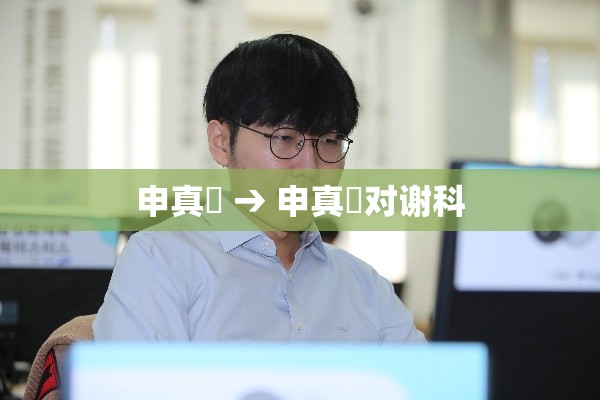 申真谞 → 申真谞对谢科